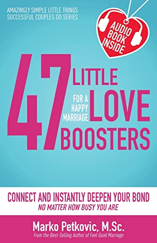 47 Little Love Boosters for a Happy Marriage: Connect and Instantly Deepen Your Bond No Matter How Busy You Are (Amazingly Simple Little Things Successful Couples Do Series)