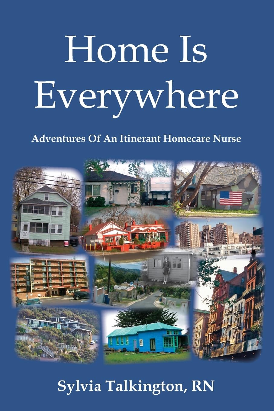 Home Is Everywhere: Adventures Of An Itinerant Homecare Nurse - 3860