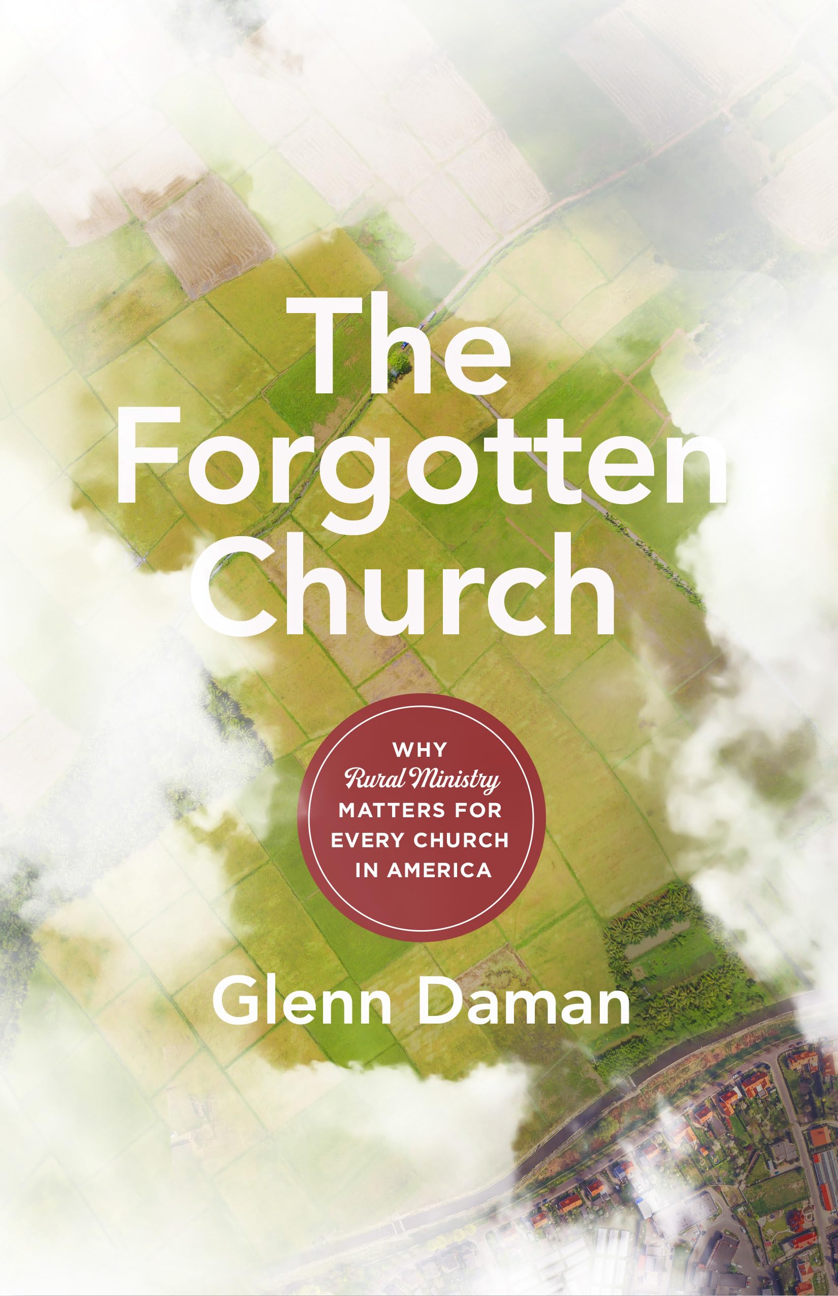 The Forgotten Church: Why Rural Ministry Matters for Every Church in America - 7777