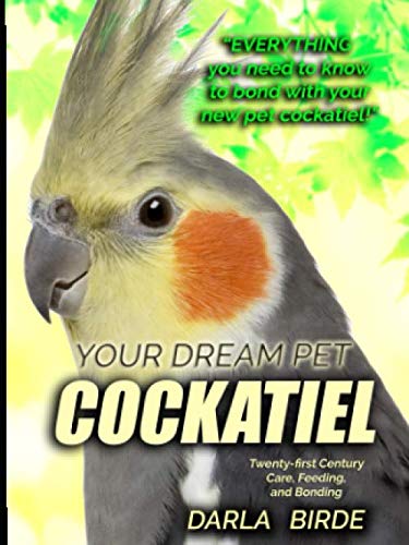 Your Dream Pet Cockatiel: Twenty-first Century Care, Feeding, and Bonding (Dream Birds) - 6270