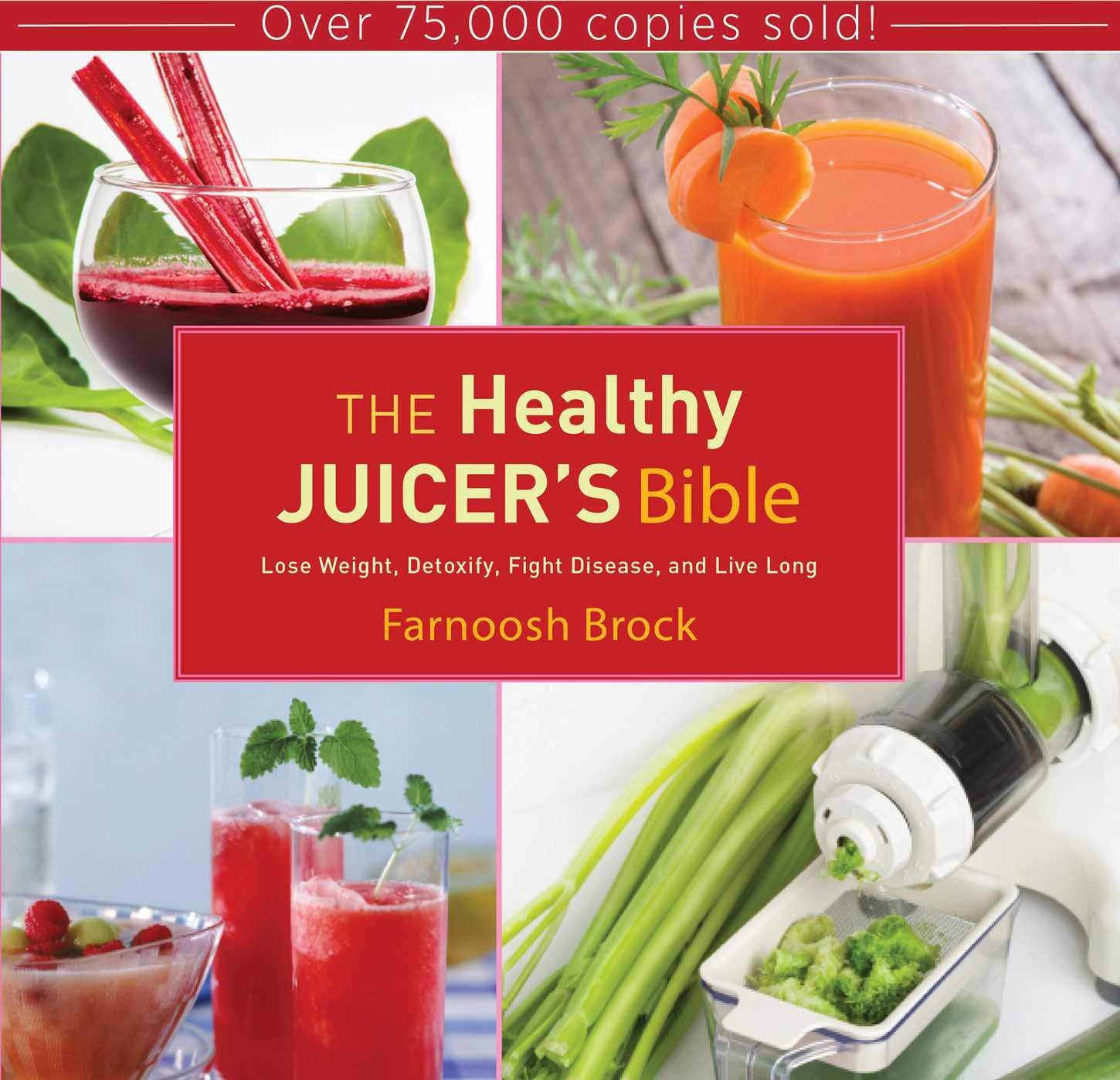 The Healthy Juicer's Bible: Lose Weight, Detoxify, Fight Disease, and Live Long