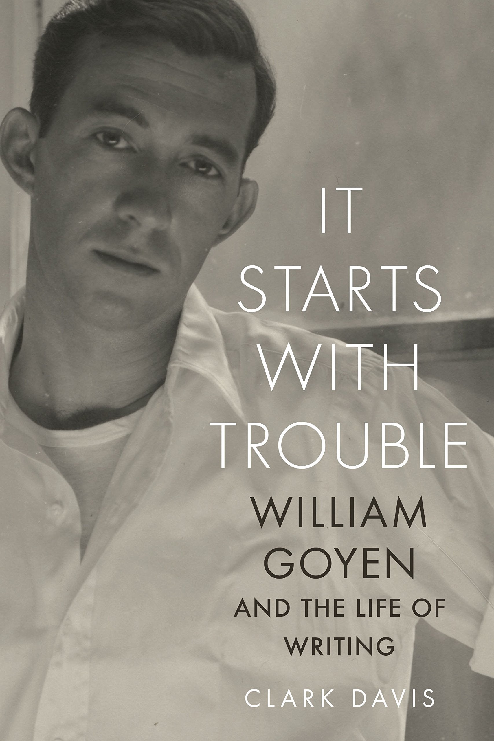 It Starts with Trouble: William Goyen and the Life of Writing - 4009