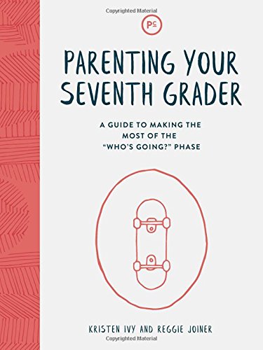 Parenting Your Seventh Grader: A Guide to Making the Most of the "Who's Going?" Phase