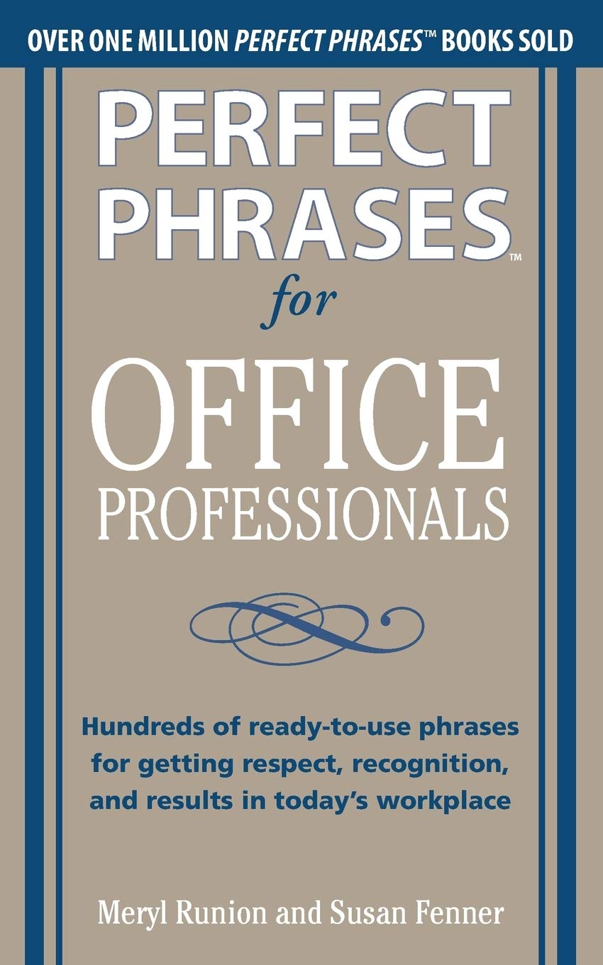 Perfect Phrases for Office Professionals: Hundreds of ready-to-use phrases for getting respect, recognition, and results in today’s workplace (Perfect Phrases Series) - 6048