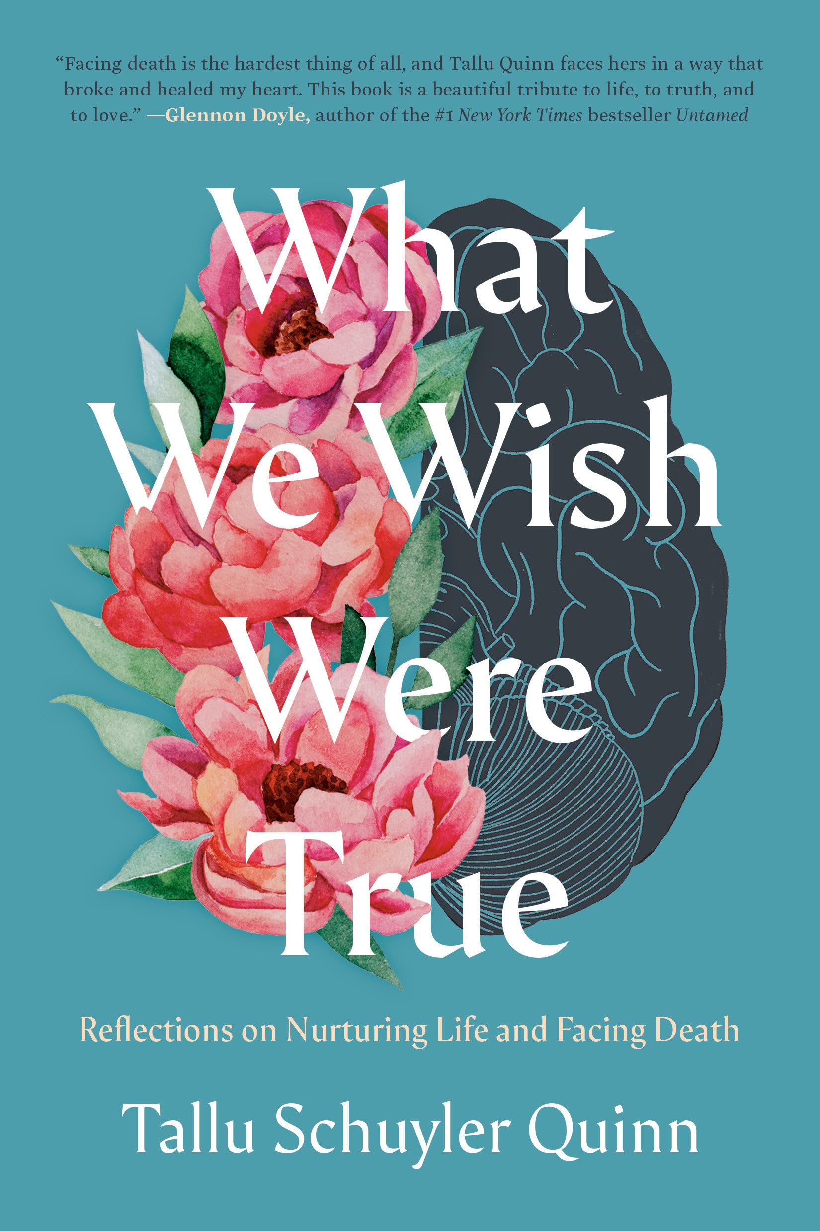 What We Wish Were True: Reflections on Nurturing Life and Facing Death - 7359