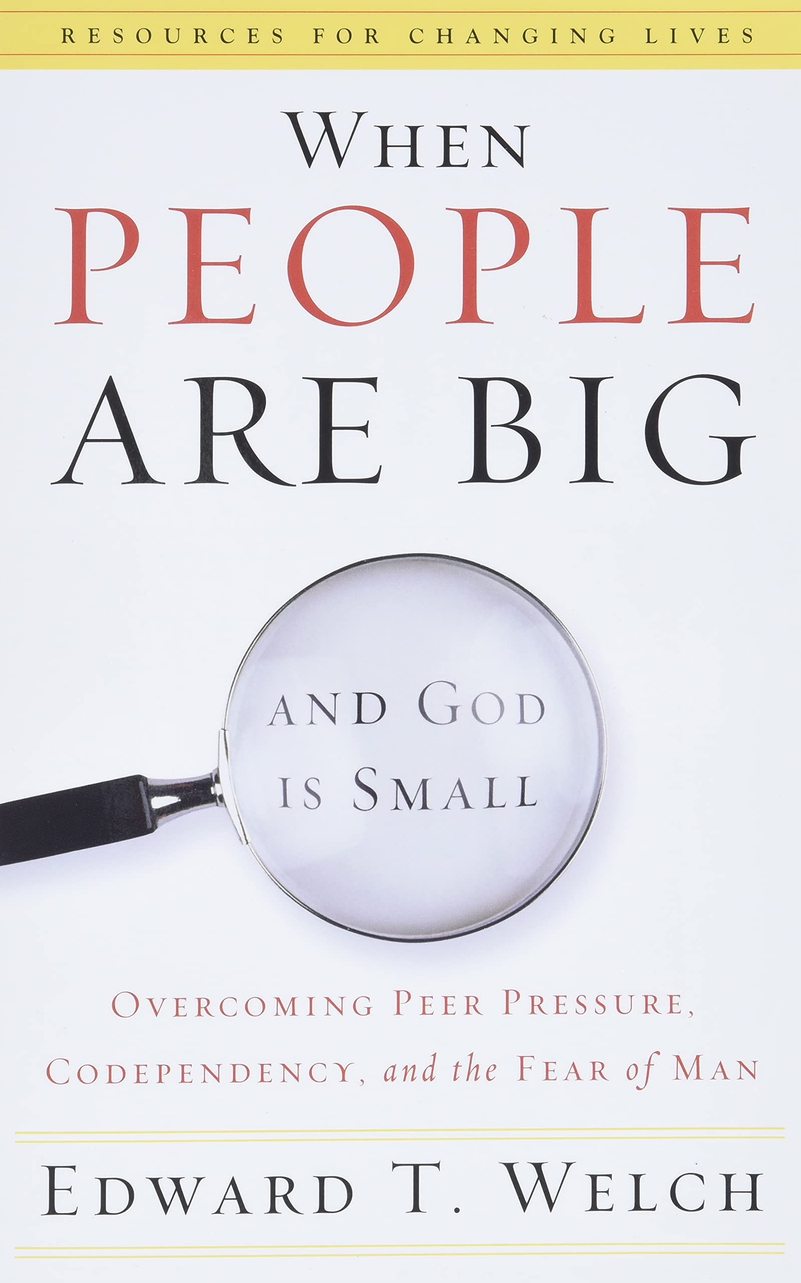 When People Are Big and God is Small: Overcoming Peer Pressure, Codependency, and the Fear of Man (Resources for Changing Lives) - 7469