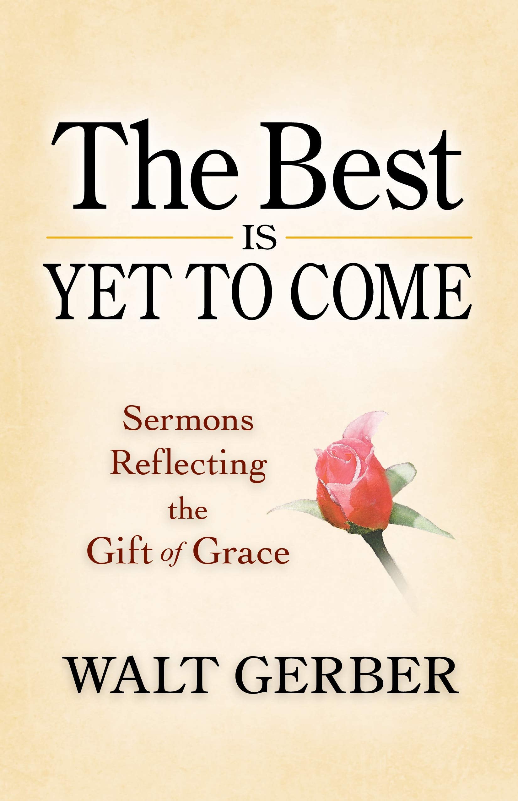 The Best Is Yet to Come: Sermons Reflecting the Gift of Grace - 8333