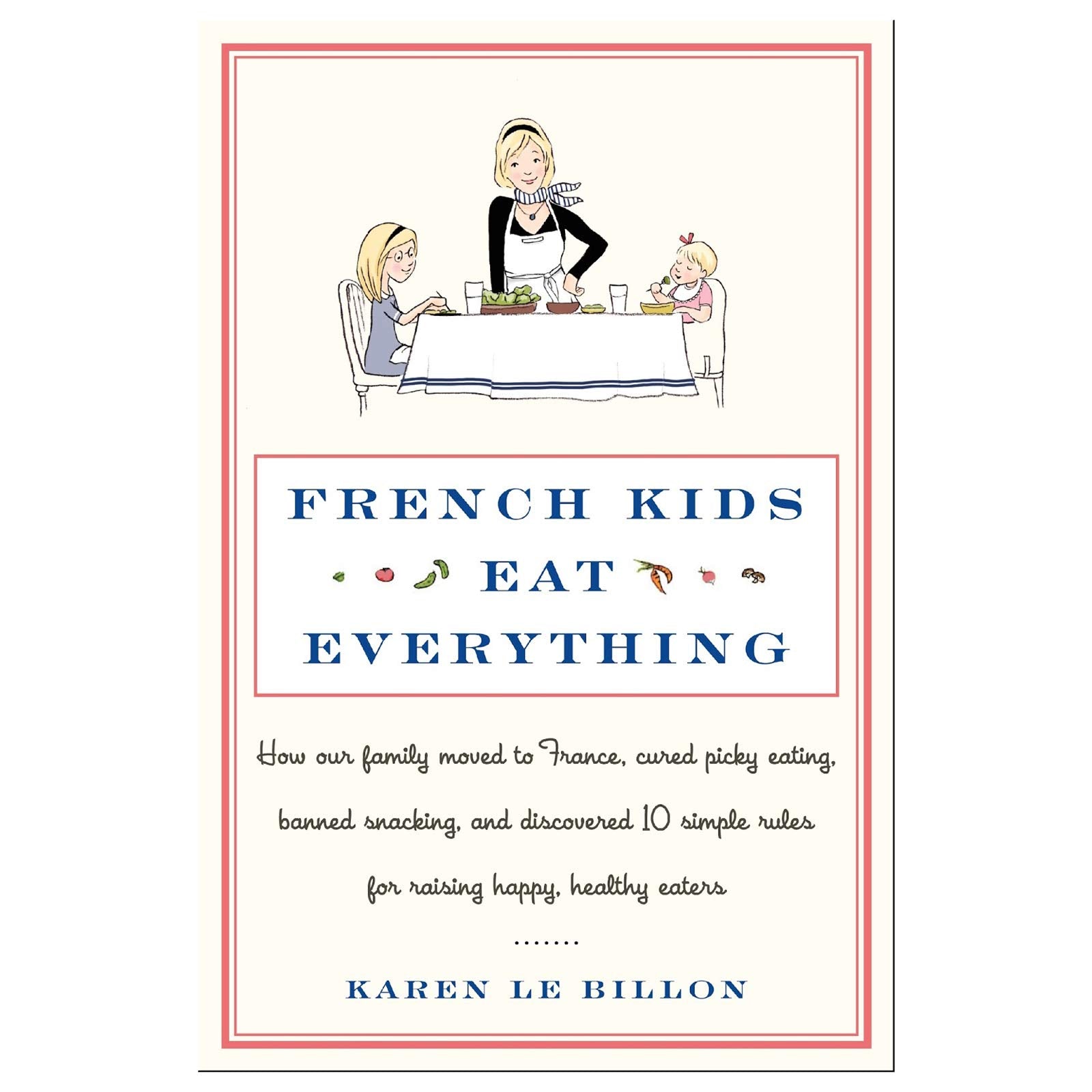 French Kids Eat Everything: How Our Family Moved to France, Cured Picky Eating, Banned Snacking, and Discovered 10 Simple Rules for Raising Happy, Healthy Eaters - 5167