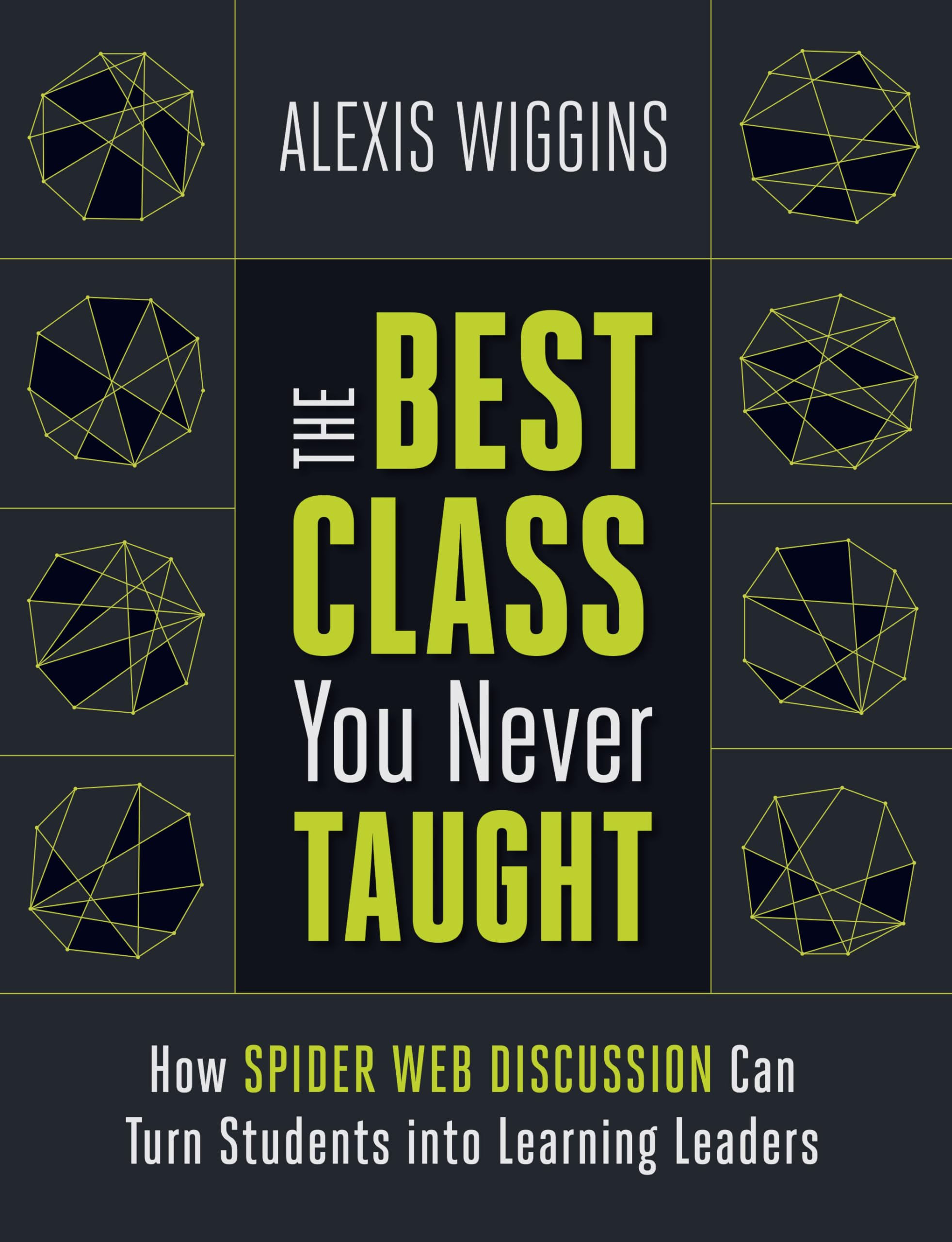 The Best Class You Never Taught: How Spider Web Discussion Can Turn Students into Learning Leaders - 5503