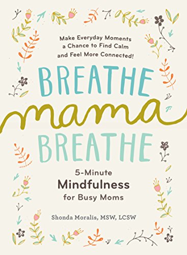 Breathe, Mama, Breathe: 5-Minute Mindfulness for Busy Moms - 8937