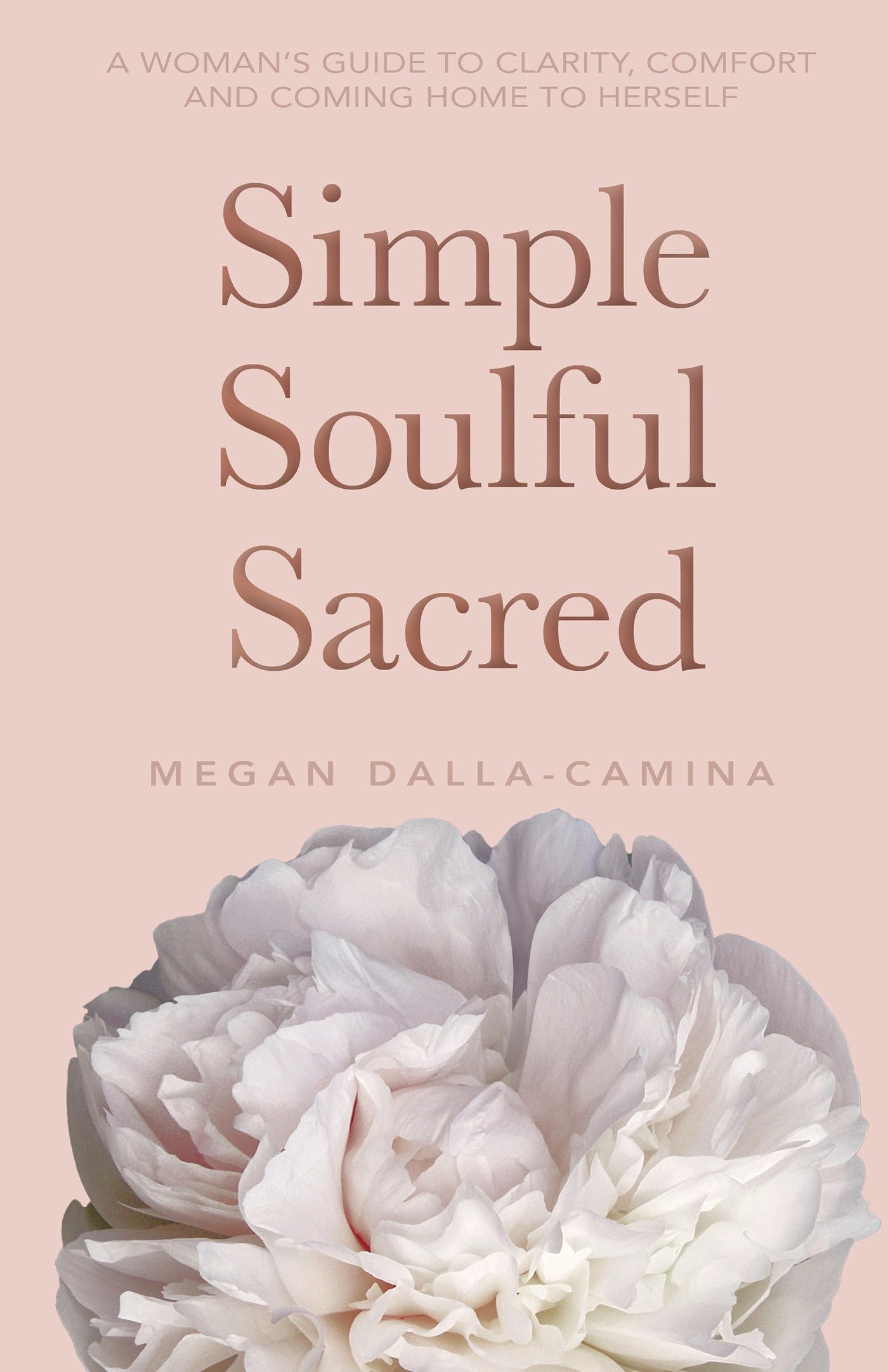 Simple Soulful Sacred: A Woman’s Guide to Clarity, Comfort and Coming Home to Herself - 9590