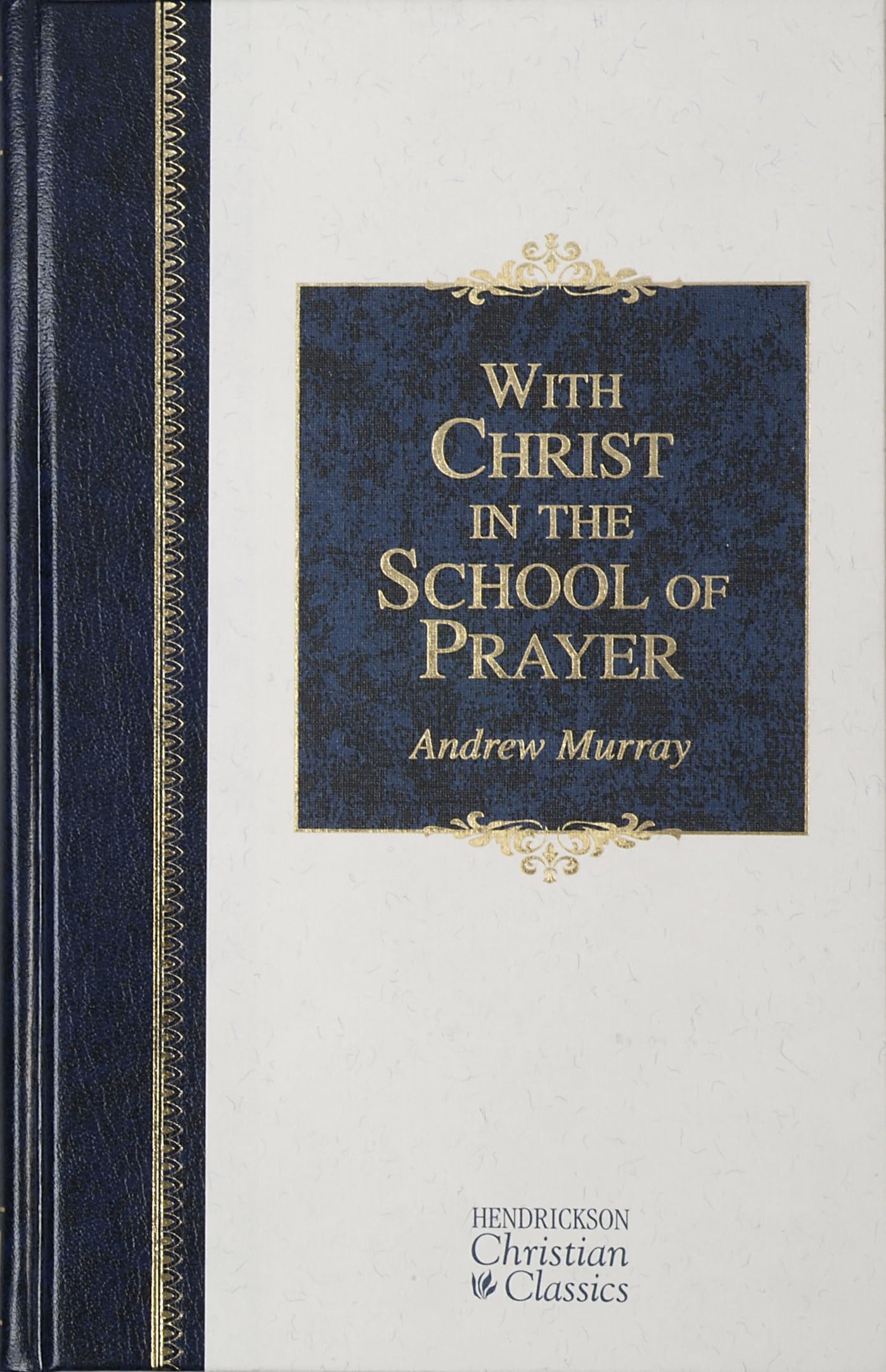 With Christ in the School of Prayer: Thoughts on Our Training for the Ministry of Intercession (Hendrickson Christian Classics) - 7273