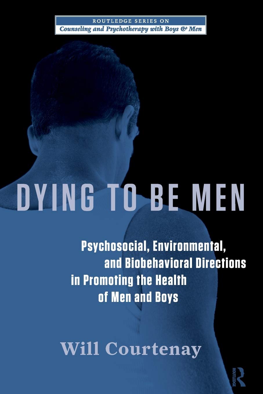 Dying to be Men (The Routledge Series on Counseling and Psychotherapy with Boys and Men) - 8337