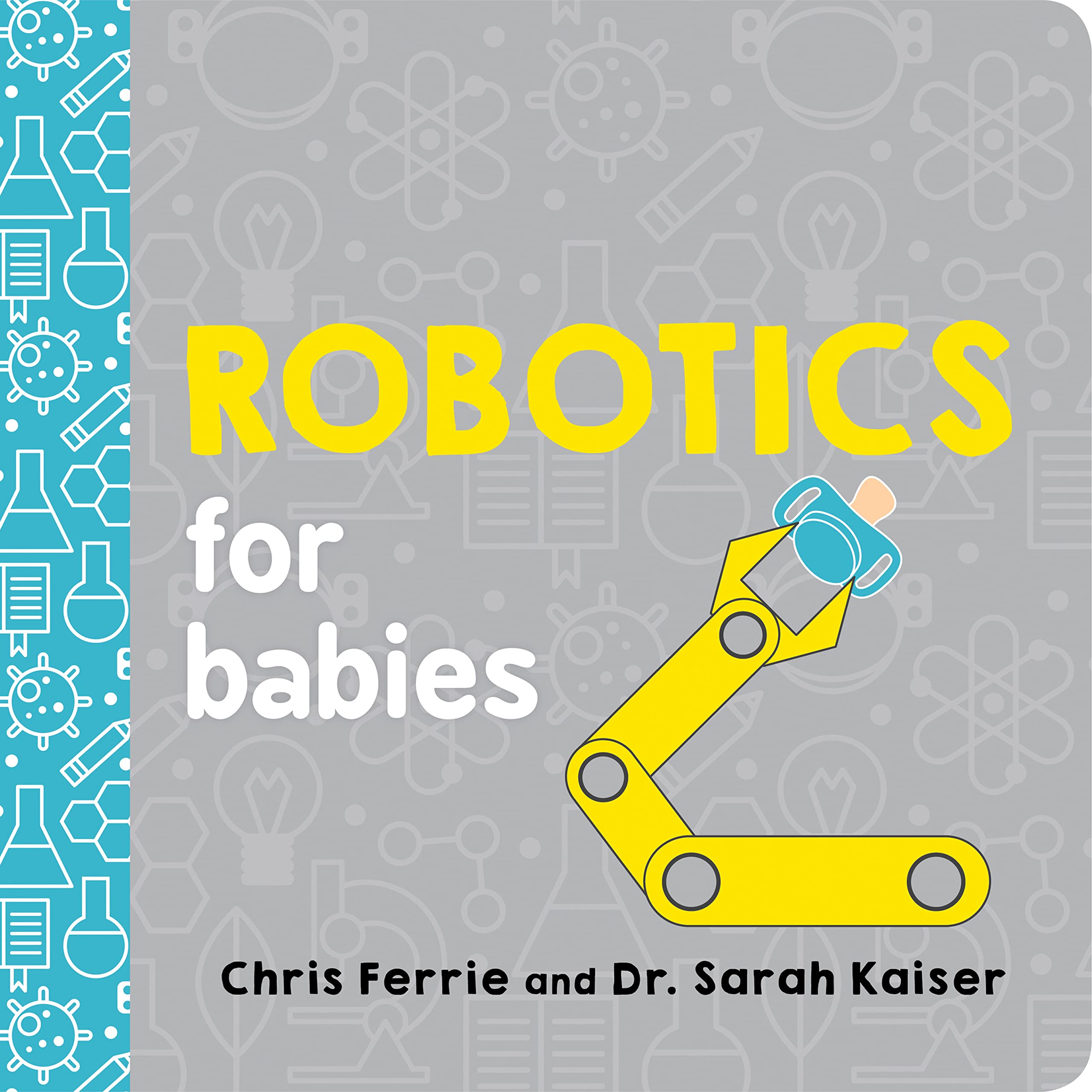 Robotics for Babies: An Engineering Baby Learning Book from the #1 Science Author for Kids (Science and STEM Gift for Engineers) (Baby University)