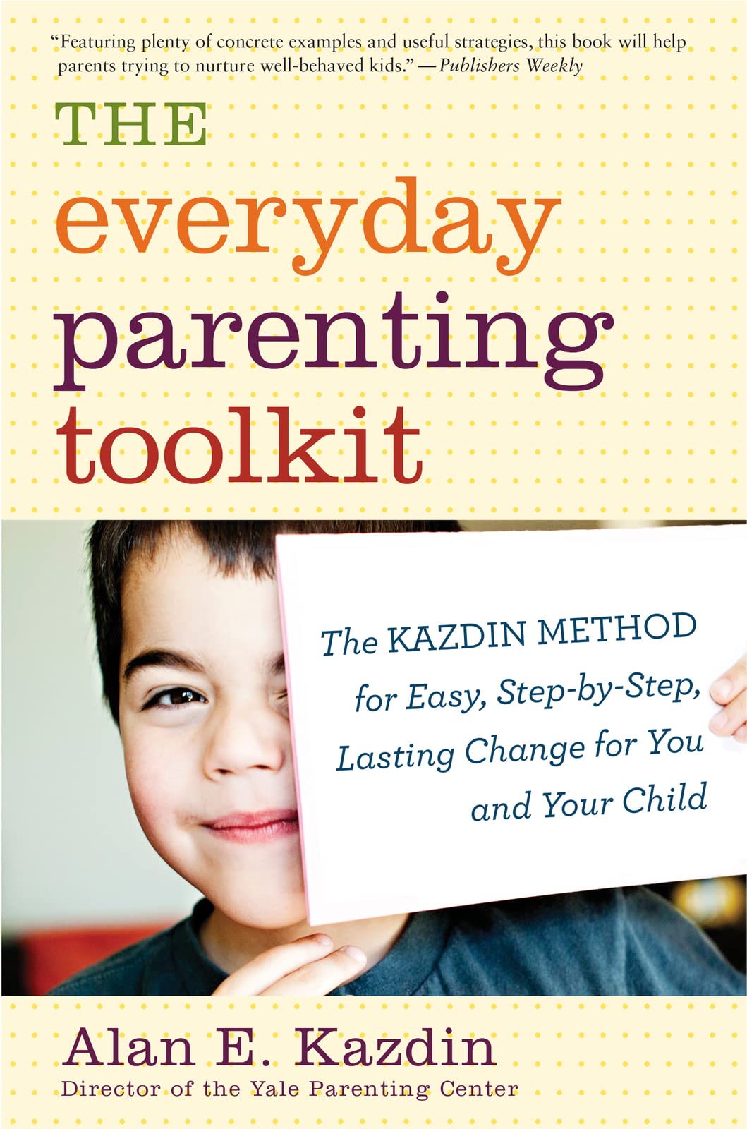 The Everyday Parenting Toolkit: The Kazdin Method for Easy, Step-by-Step, Lasting Change for You and Your Child