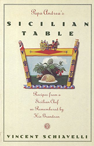 Papa Andrea's Sicilian Table: Recipes from a Sicilian Chef As Remembered by His Grandson
