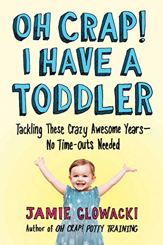 Oh Crap! I Have a Toddler: Tackling These Crazy Awesome Years―No Time-outs Needed (2) (Oh Crap Parenting)