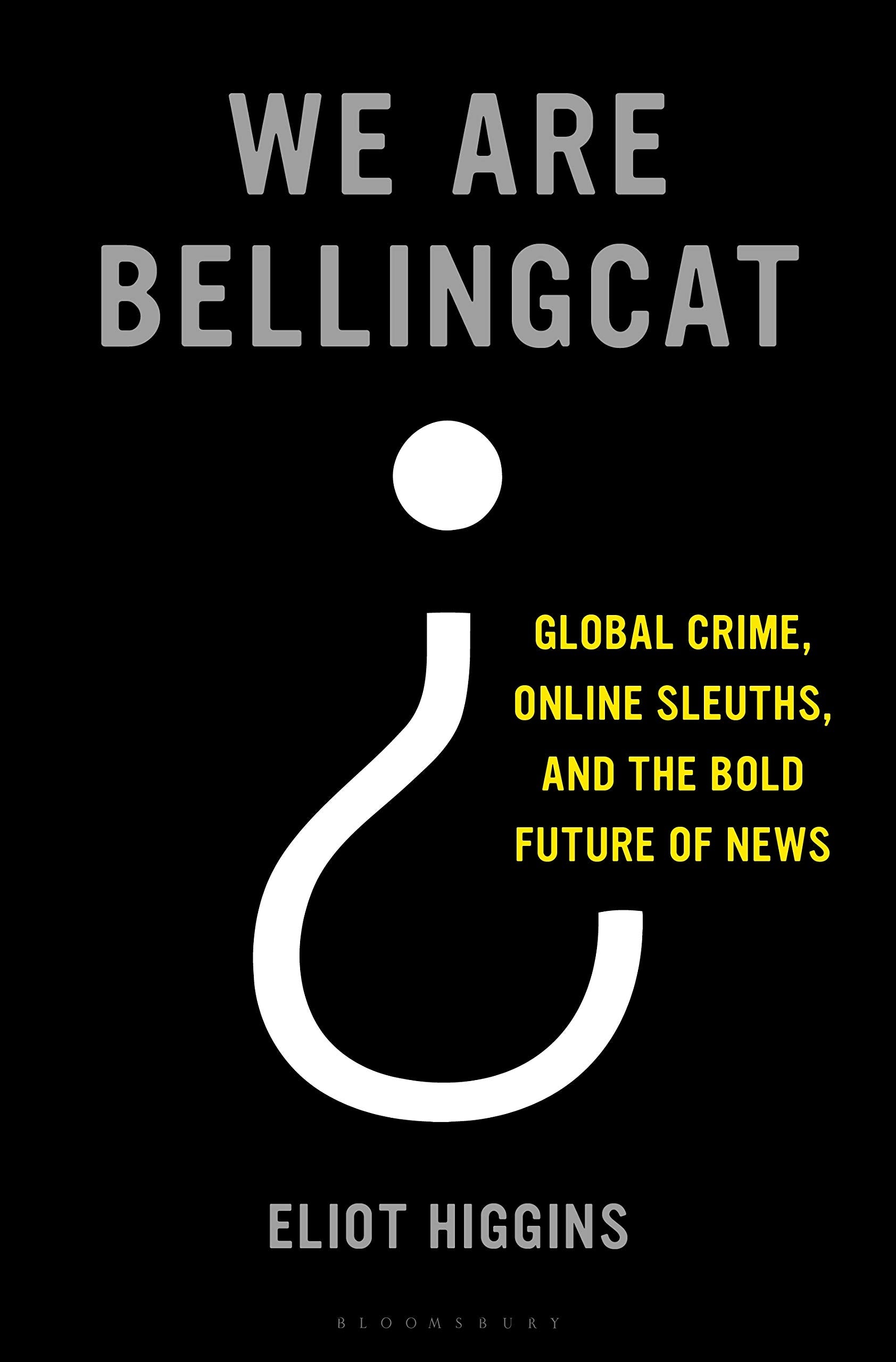 We Are Bellingcat: Global Crime, Online Sleuths, and the Bold Future of News - 3812