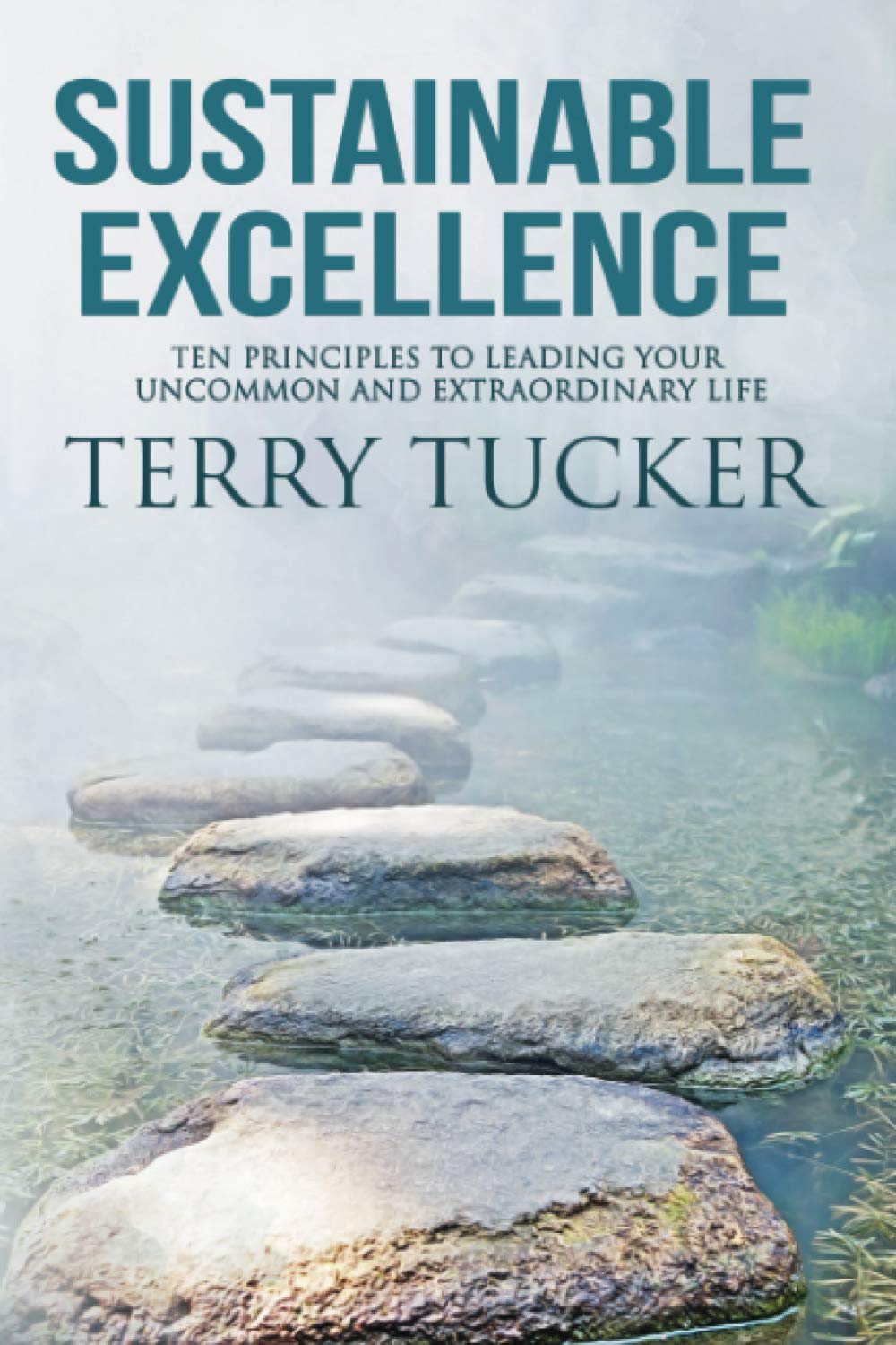 Sustainable Excellence: Ten Principles To Leading Your Uncommon And Extraordinary Life - 3351