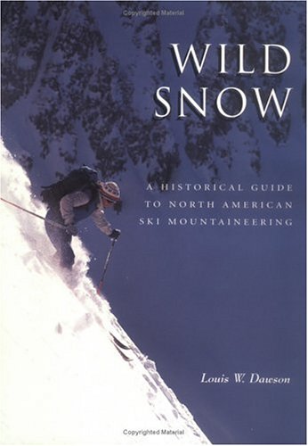 Wild Snow: A Historical Guide to North American Ski Mountaineering : With 54 Selected Classic Routes, 214 Photographs, and 10 Maps (American Alpine Book Series) - 9035