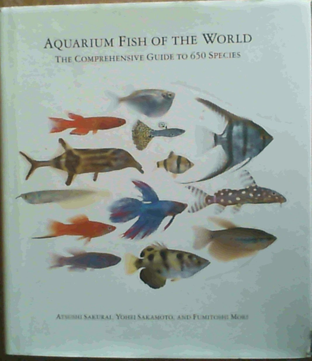 Aquarium Fish of the World: The Comprehensive Guide to 650 Species
