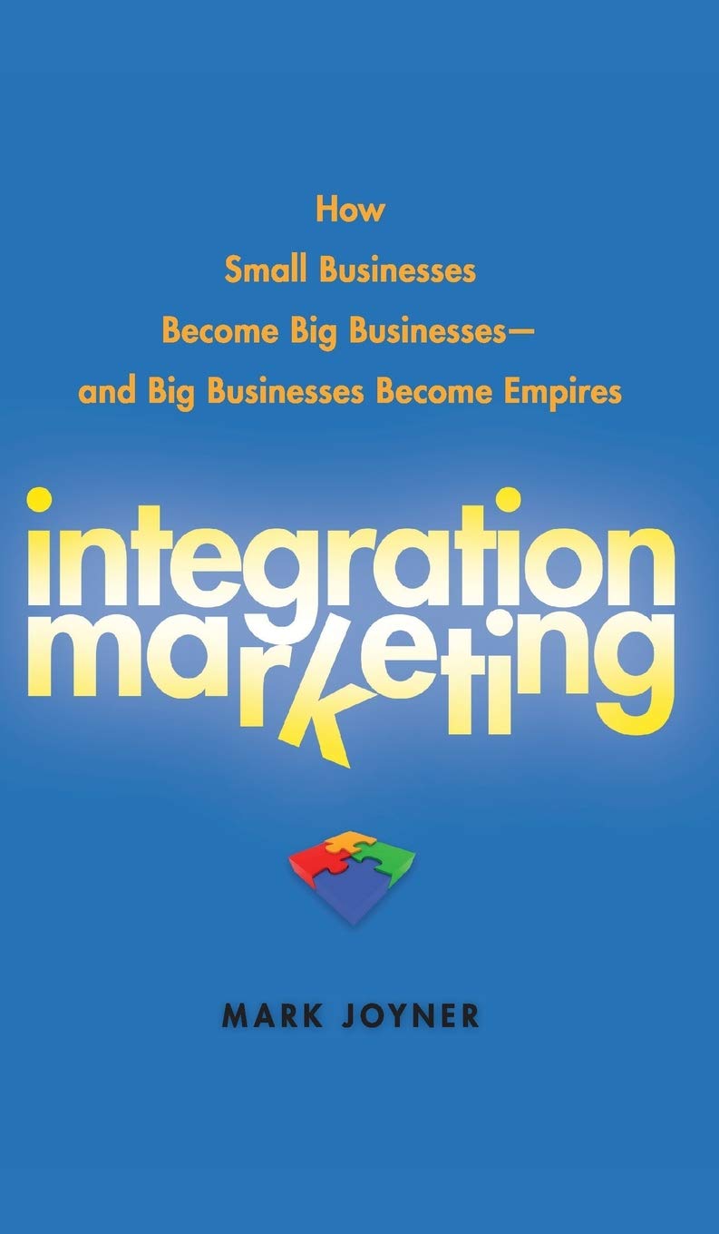 Integration Marketing: How Small Businesses Become Big Businesses  and Big Businesses Become Empires - 9247