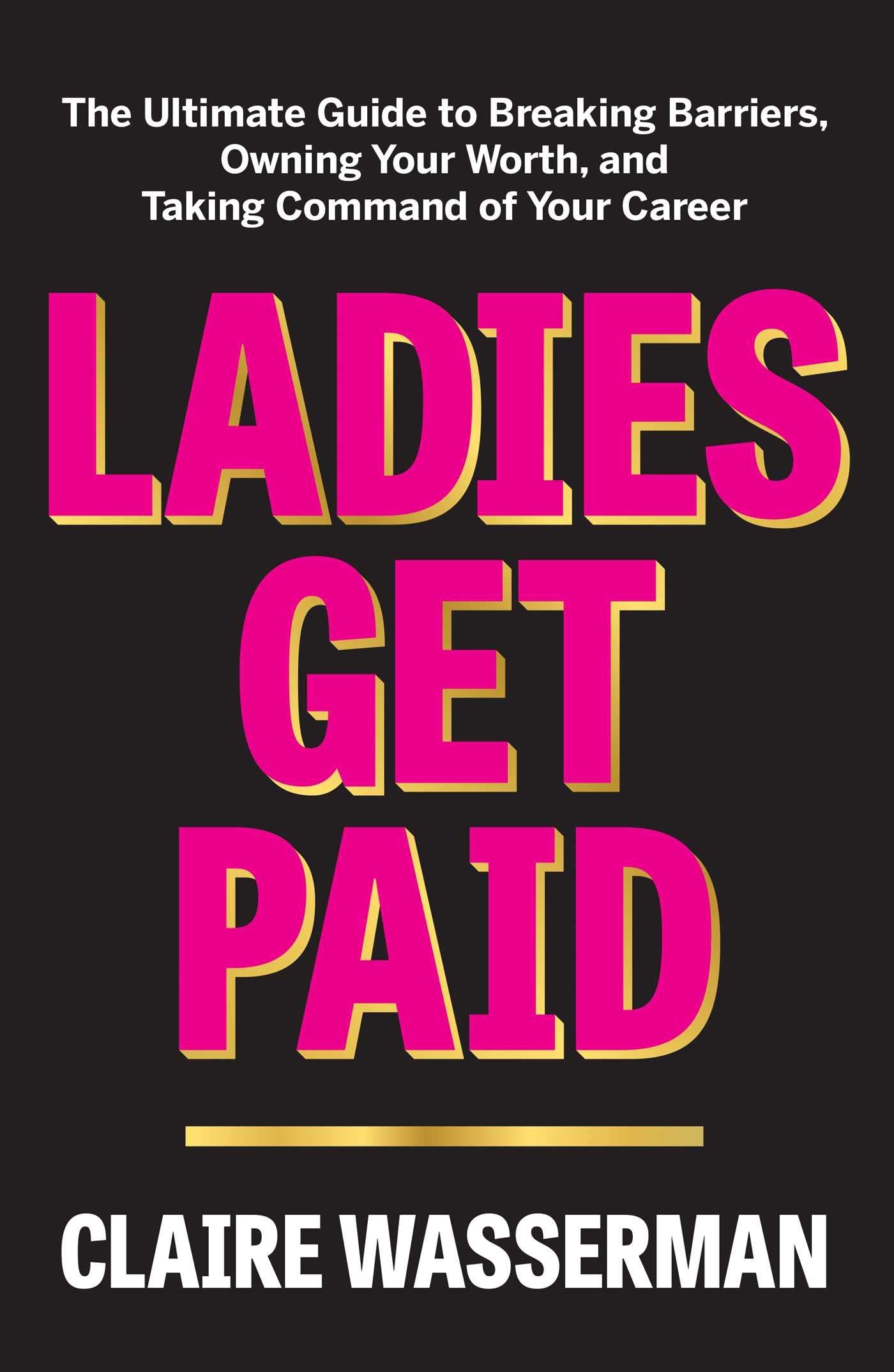 Ladies Get Paid: The Ultimate Guide to Breaking Barriers, Owning Your Worth, and Taking Command of Your Career - 8808