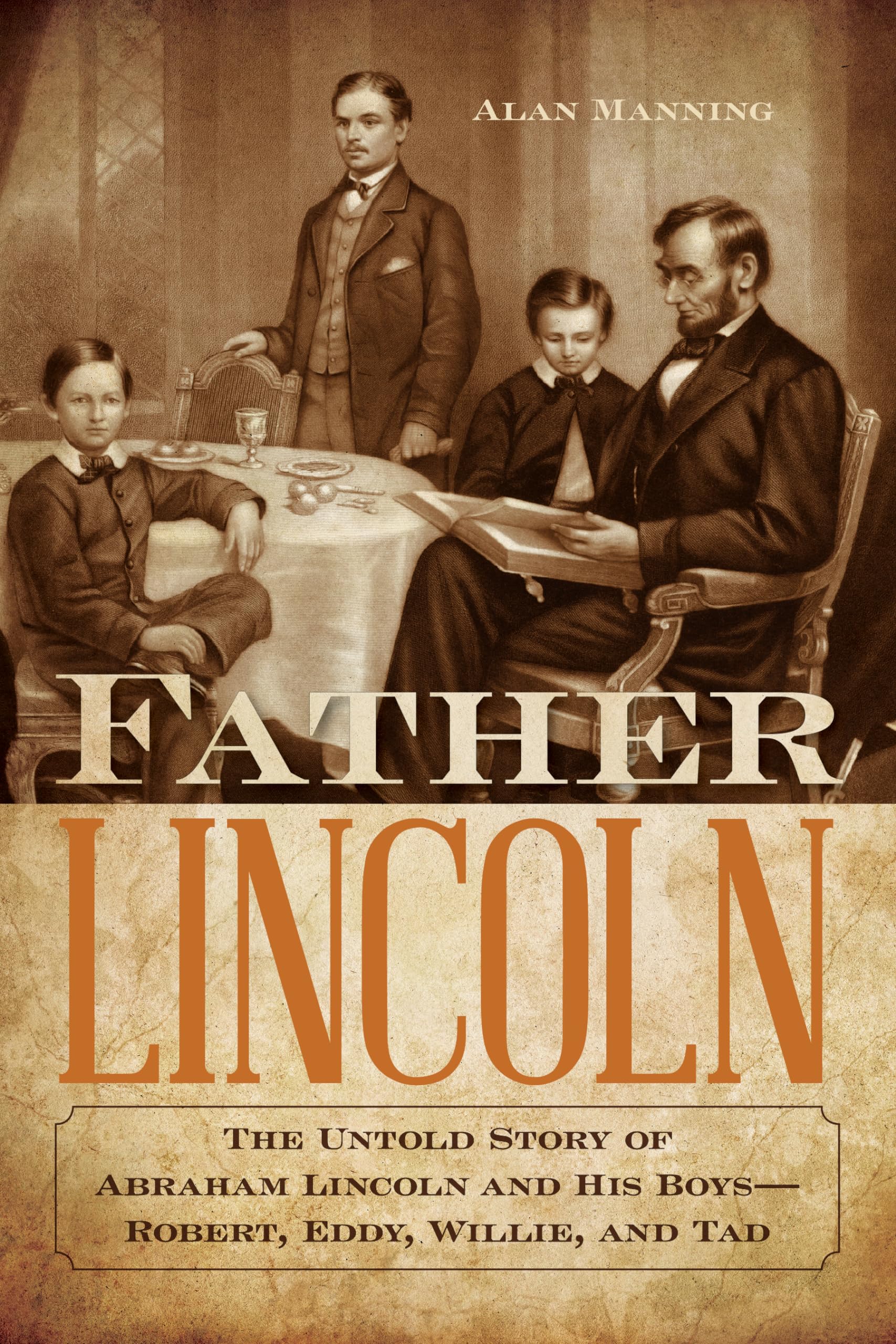 Father Lincoln: The Untold Story of Abraham Lincoln and His Boys--Robert, Eddy, Willie, and Tad - 6324