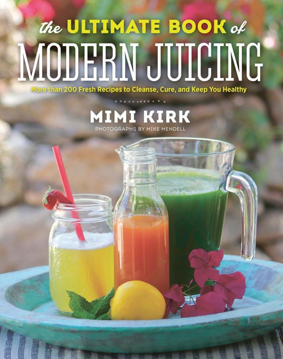 The Ultimate Book of Modern Juicing: More than 200 Fresh Recipes to Cleanse, Cure, and Keep You Healthy - 5076