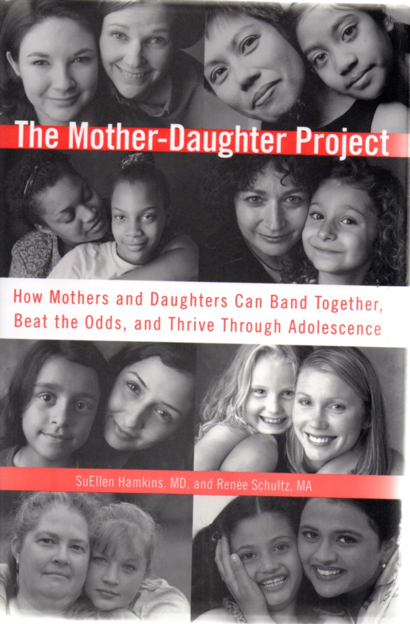 The Mother-Daughter Project: How Mothers and Daughters Can Band Together, Beat the Odds,and Thrive ThroughAdolescence