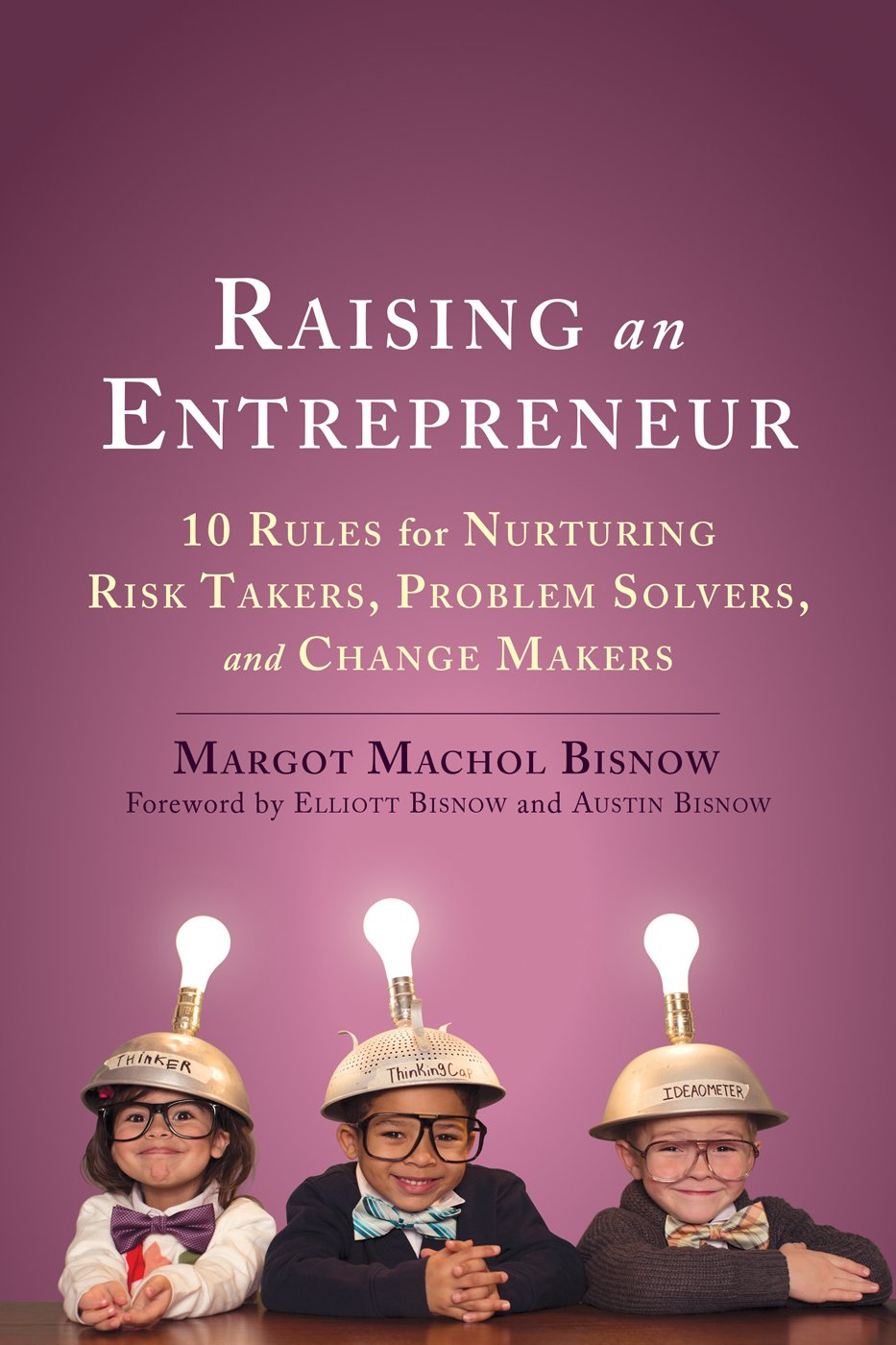 Raising an Entrepreneur: 10 Rules for Nurturing Risk Takers, Problem Solvers, and Change Makers - 9833