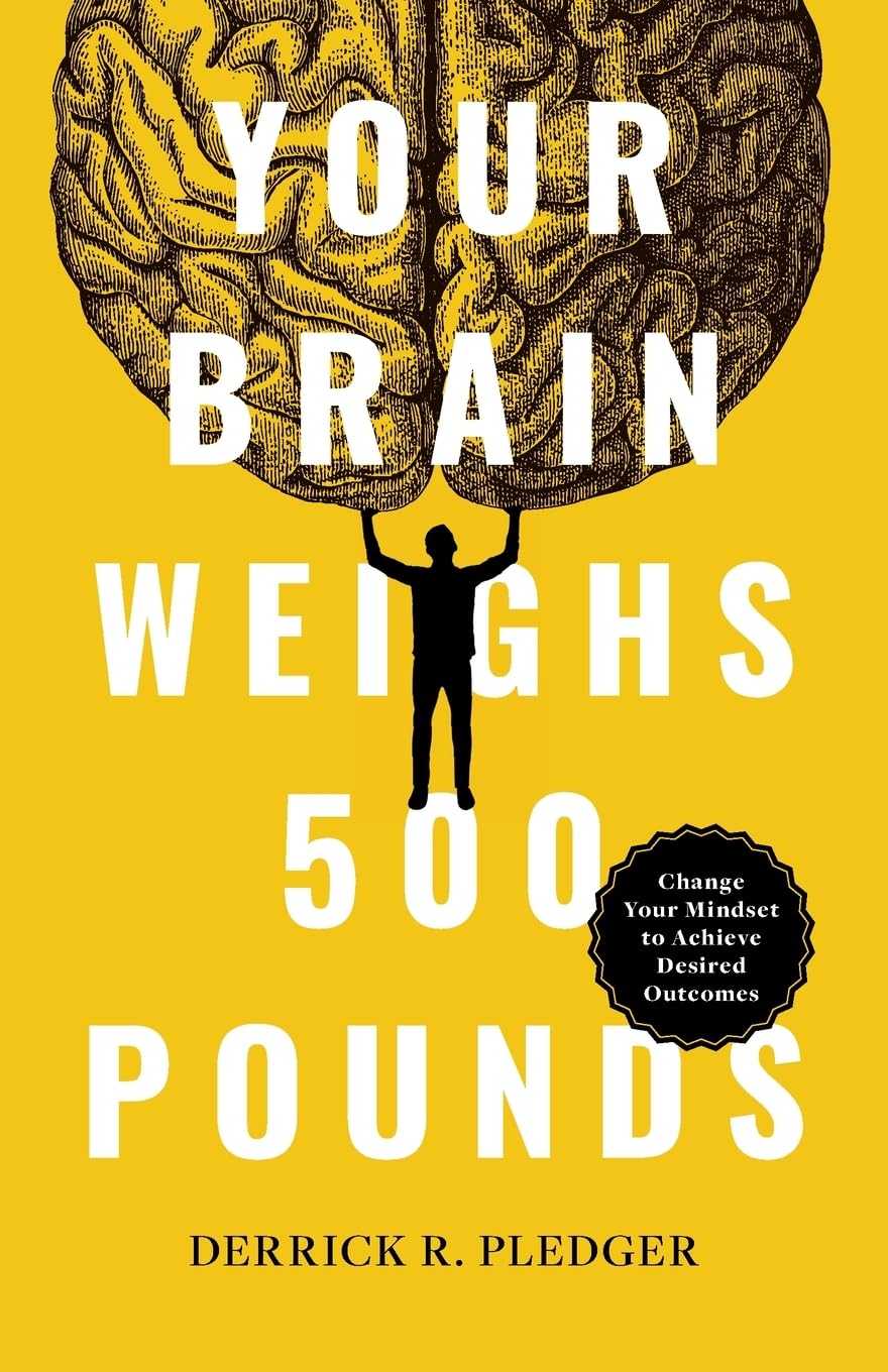 Your Brain Weighs 500 Pounds: Change Your Mindset to Achieve Desired Outcomes - 2537