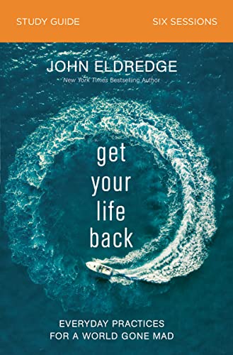 Get Your Life Back Study Guide: Everyday Practices for a World Gone Mad - 6623