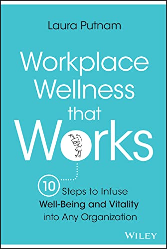 Workplace Wellness that Works: 10 Steps to Infuse Well-Being and Vitality into Any Organization - 130