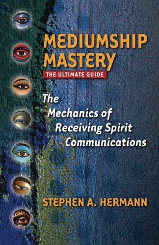 Mediumship Mastery: The Mechanics of Receiving Spirit Communications: The Ultimate Guide - 8629