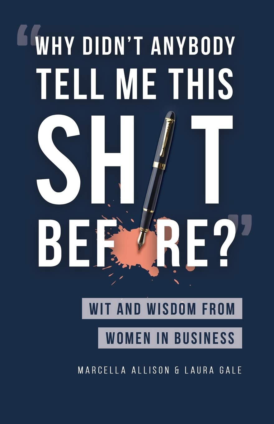 Why Didn't Anybody Tell Me This Sh*t Before?: Wit and Wisdom from Women in Business - 5790