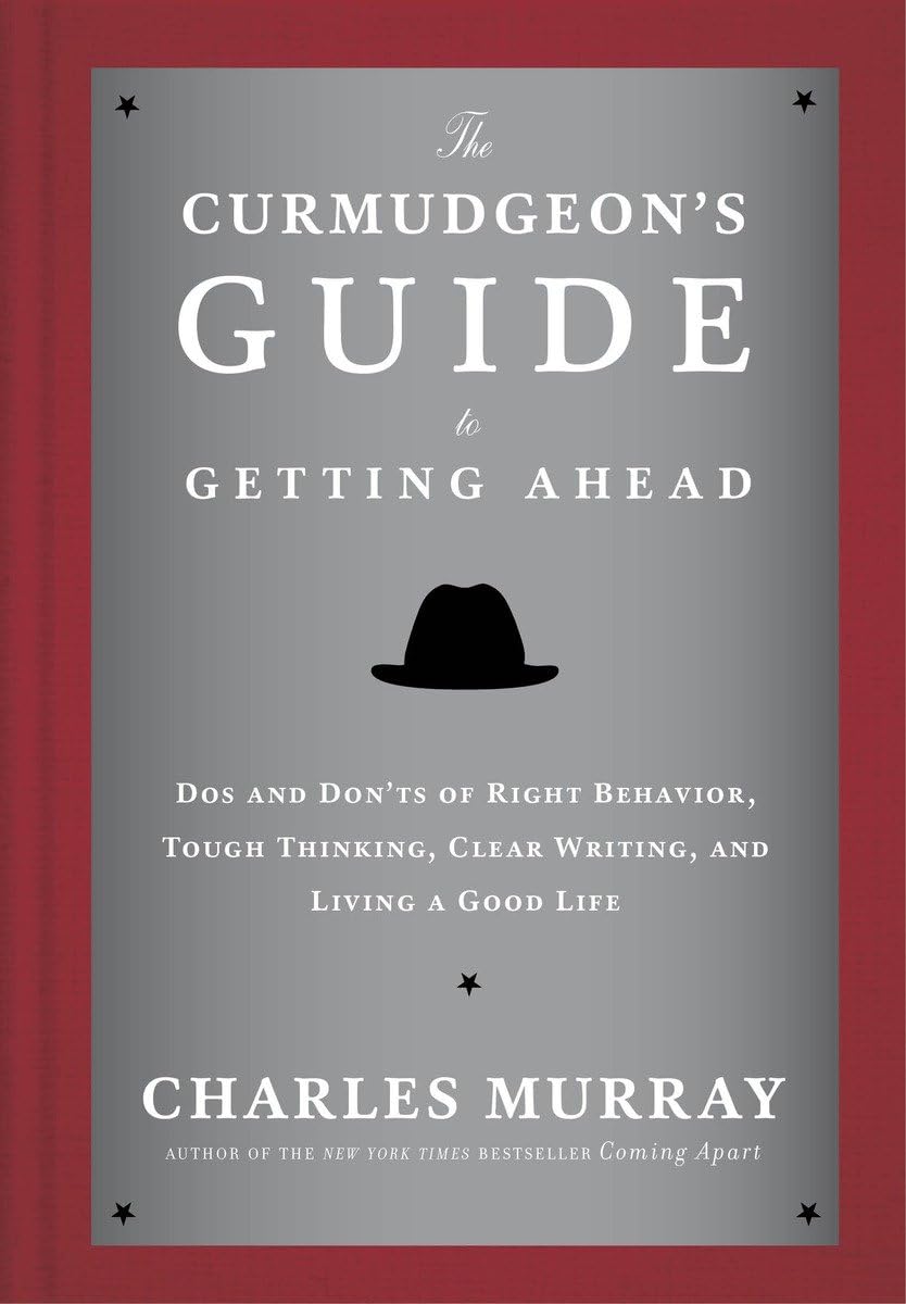 The Curmudgeon's Guide to Getting Ahead: Dos and Don'ts of Right Behavior, Tough Thinking, Clear Writing, and Living a Good Life - 808