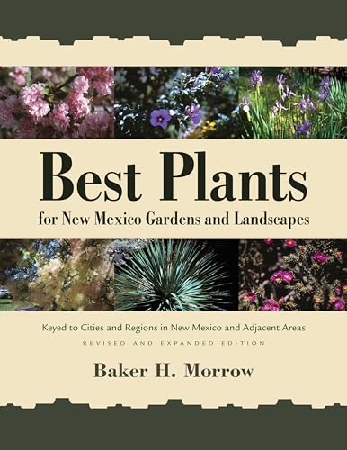 Best Plants for New Mexico Gardens and Landscapes: Keyed to Cities and Regions in New Mexico and Adjacent Areas, Revised and Expanded Edition - 4204