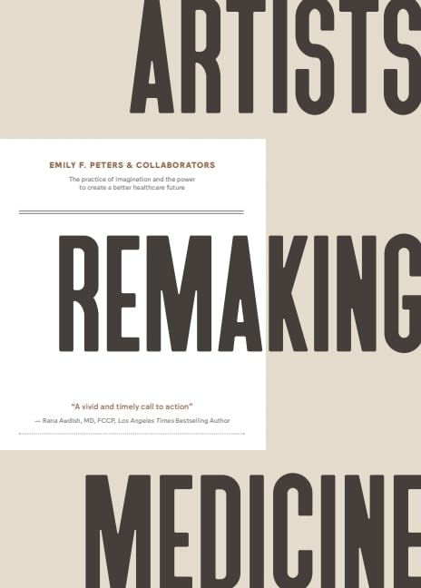 Artists Remaking Medicine: The practice of imagination and the power to create a better healthcare future - 8237