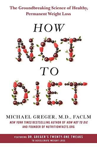 How Not to Diet: The Groundbreaking Science of Healthy, Permanent Weight Loss - 1148