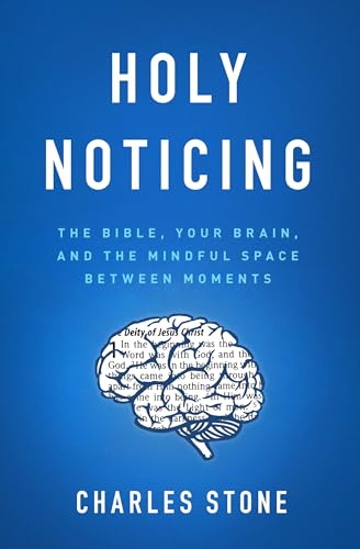 Holy Noticing: The Bible, Your Brain, and the Mindful Space Between Moments - 51