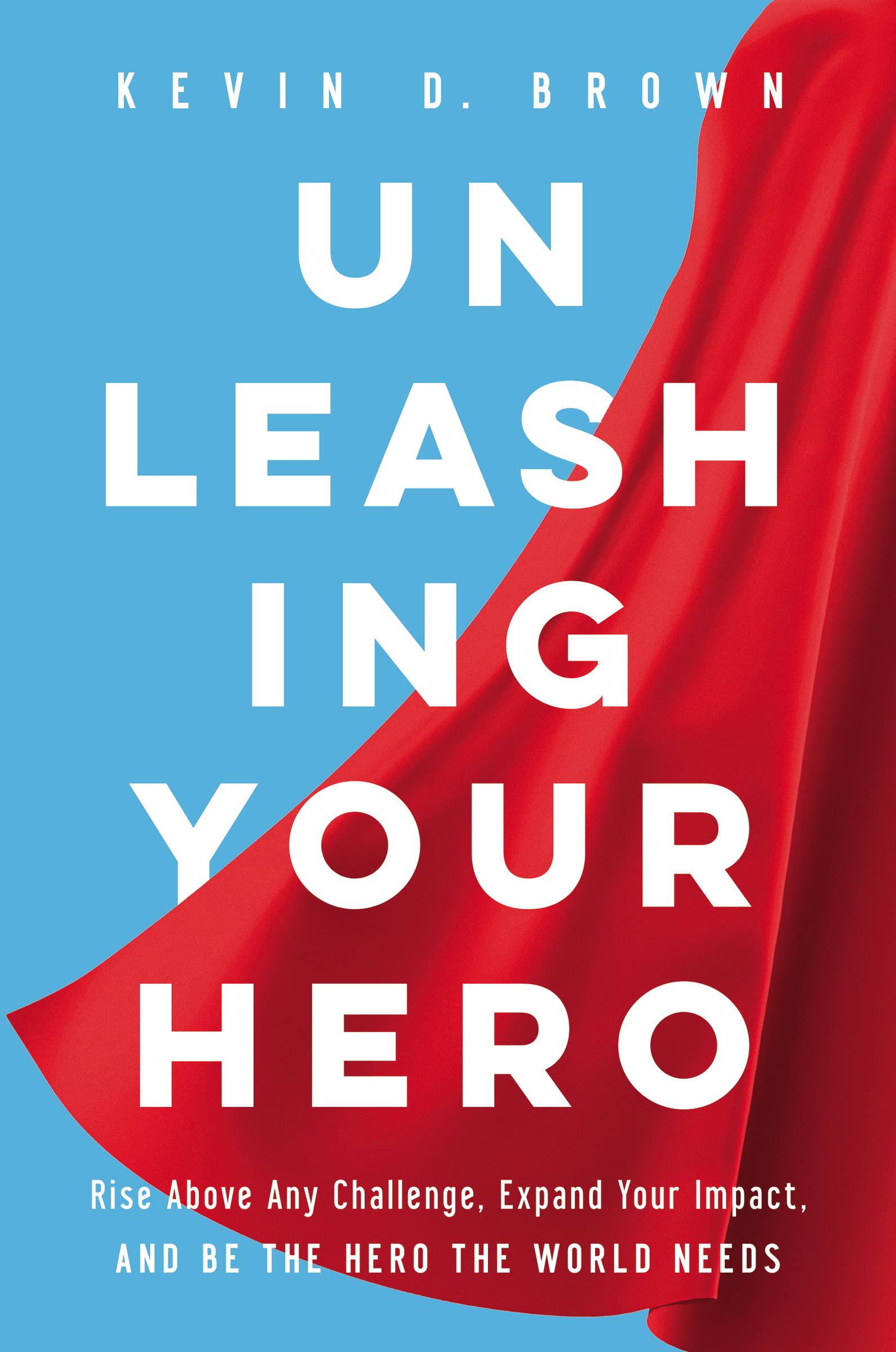 Unleashing Your Hero: Rise Above Any Challenge, Expand Your Impact, and Be the Hero the World Needs - 7081