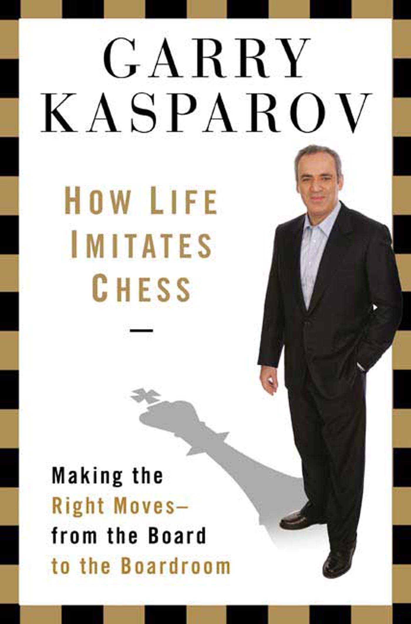 How Life Imitates Chess: Making the Right Moves, from the Board to the Boardroom - 5400