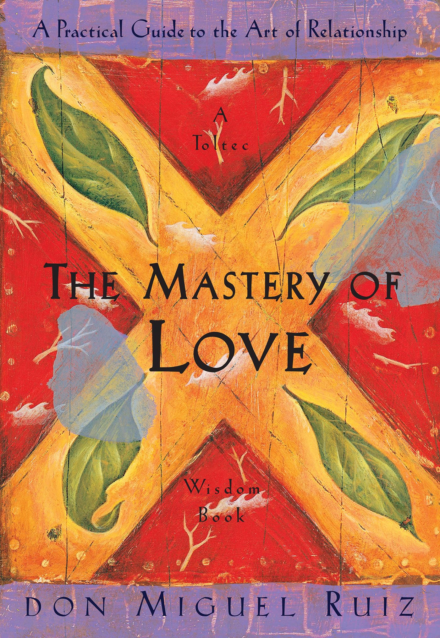 The Mastery of Love: A Practical Guide to the Art of Relationship: A Toltec Wisdom Book - 9643