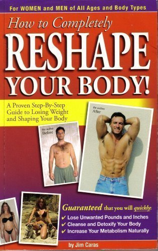 How to Completely Reshape Your Body!: A Proven Step-by-Step Guide to Losing Wei by Jim Caras (2008) Paperback - 2695