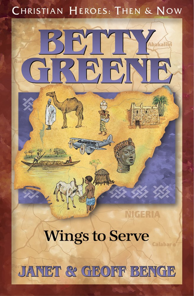 Betty Greene: Wings to Serve (Christian Heroes: Then and Now)