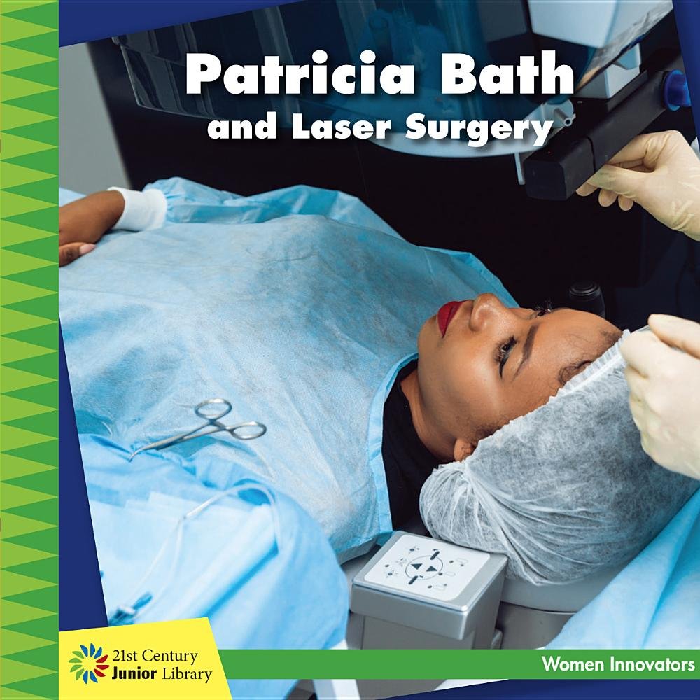 Patricia Bath and Laser Surgery (21st Century Junior Library: Women Innovators) - 5094