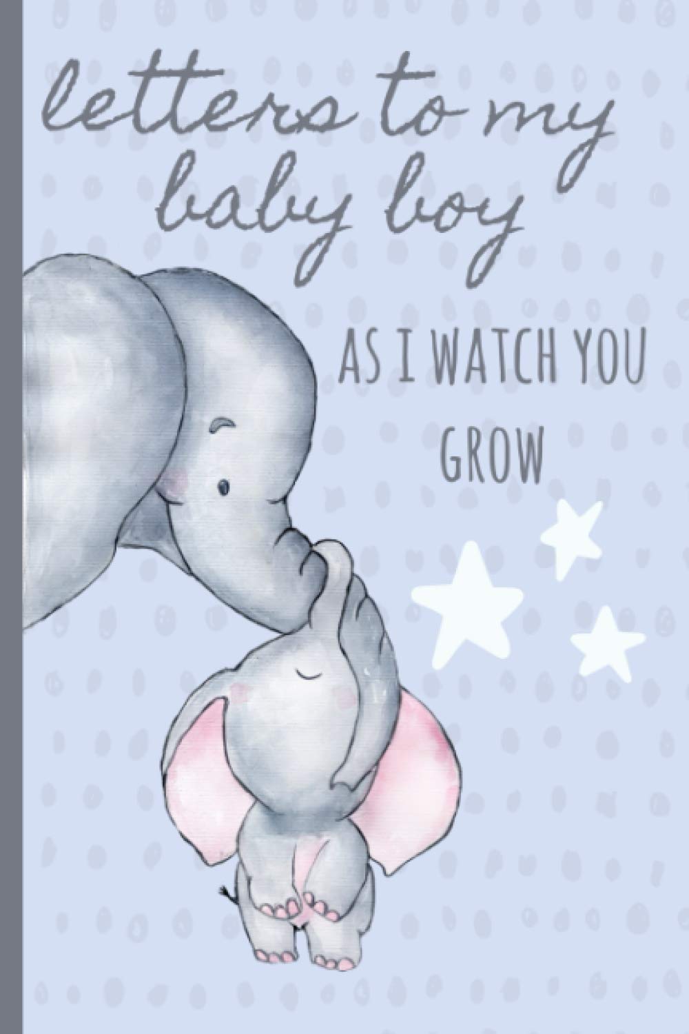 Letters to my baby boy as I watch you grow: Blank Journal, A thoughtful Gift for New Mothers,Parents. Write Memories now ,Read them later & Treasure ... time capsule keepsake forever,Elephant,Green - 1087