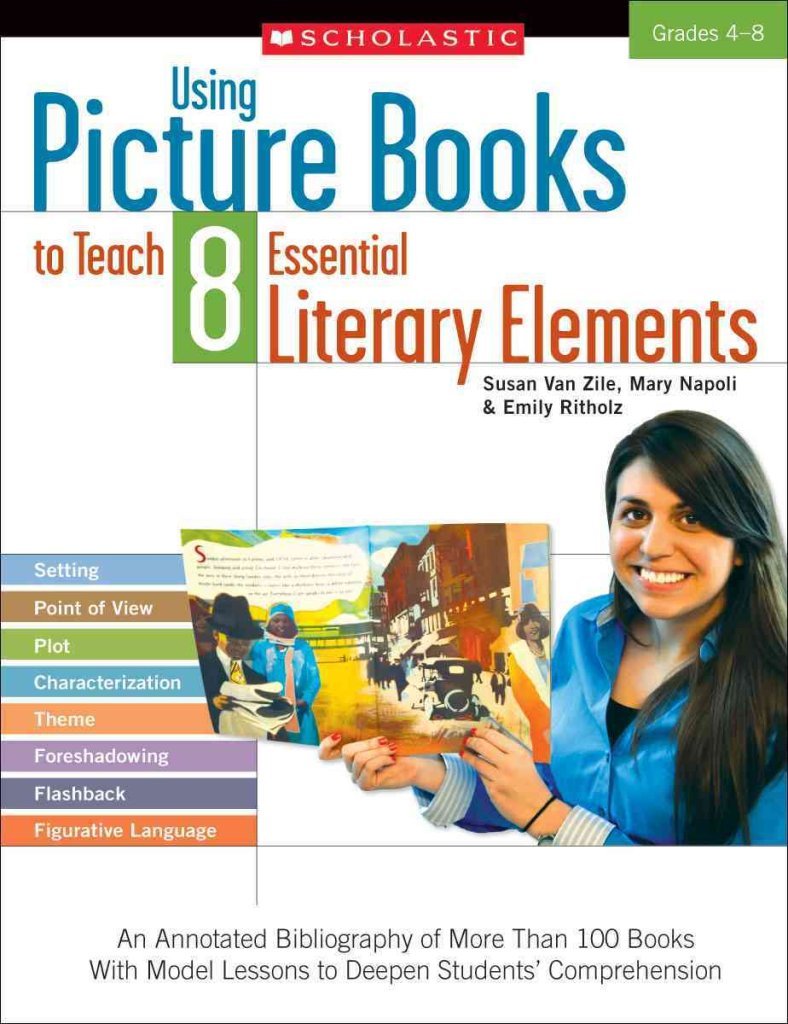 Using Picture Books to Teach 8 Essential Literary Elements: An Annotated Bibliography of More Than 100 Books With Model Lessons to Deepen Students Comprehension - 6571