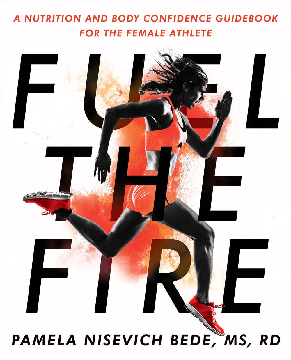 Fuel the Fire: A Nutrition and Body Confidence Guidebook for the Female Athlete - 7557